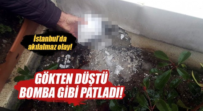 İstanbul'da akılalmaz olay, gökten buz kütlesi düştü