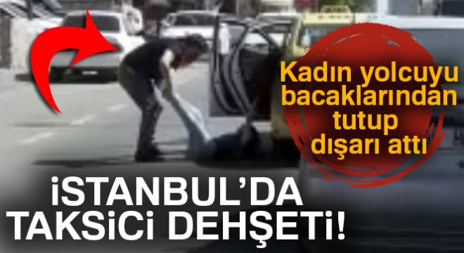 İstanbul'da taksici dehşeti kamerada