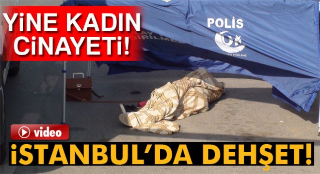 İstanbul'da yine kadın cinayeti!