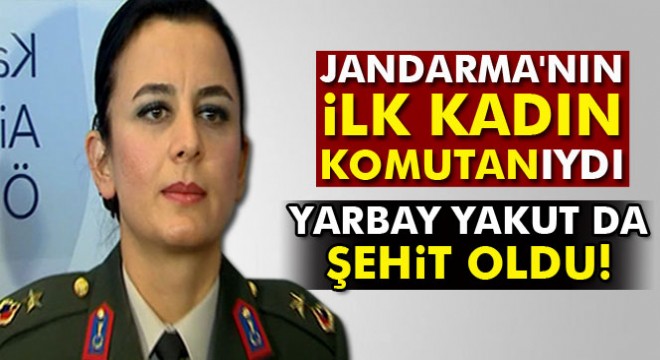 Jandarma'nın ilk kadın komutanı olan Yarbay Songül Yakut da şehit oldu