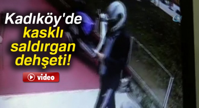 Kadıköy'de kasklı saldırgan dehşeti
