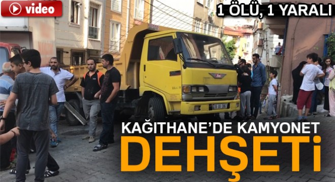 Kağıthane'de kamyonet dehşeti: 1 ölü, 1 yaralı