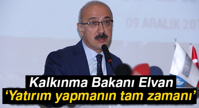 Kalkınma Bakanı Elvan: 'Yatırım yapmanın tam zamanı'