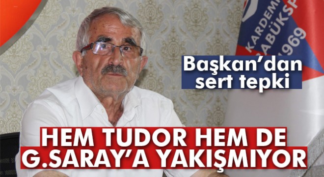 Kardemir Karabükspor Kulüp Başkanı Hikmet Ferudun Tankut: 'Hem Tudor hem de Galatasaray'a yakışmıyor'