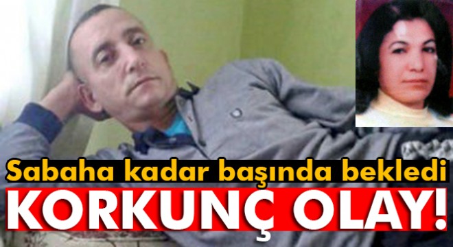 Karısını öldürdü, sabaha kadar başında bekledi
