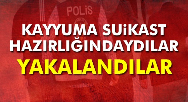 Kayyuma suikast hazırlığındaki 3 kişi yakalandı