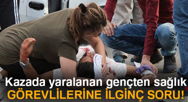 Kazada yaralanan genç: 'Ben bu rüyayı kaç defa gördüm. Bana biri mi çarptı?'