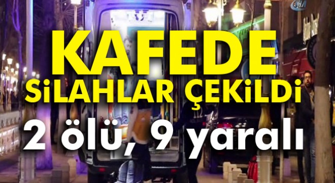 Malatya'da kafede silahlı kavga: 2 ölü, 9 yaralı