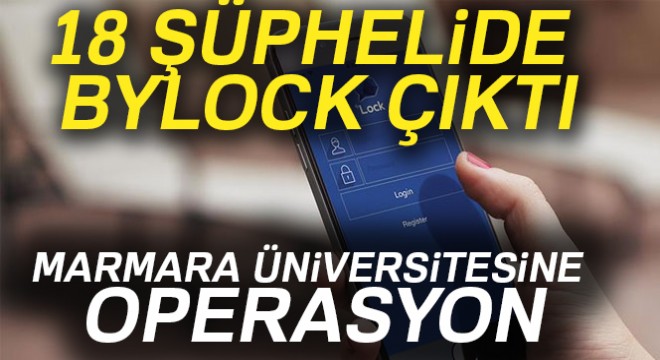 Marmara Üniversitesi'nde FETÖ operasyonunda şüphelilerin 18'inde Bylock çıktı