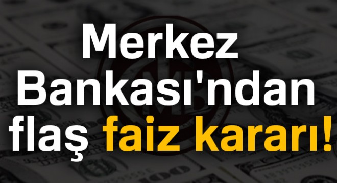 Merkez Bankası'ndan flaş faiz kararı! 28 Mayıs