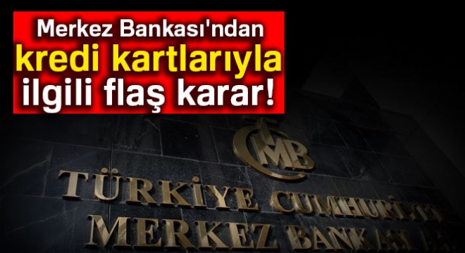Merkez Bankası'ndan kredi kartlarıyla ilgili flaş karar!
