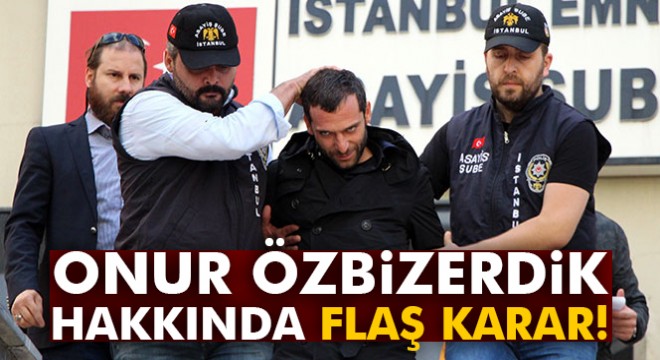 Onur Özbizerdik'e 7 yıl 6 ay hapis