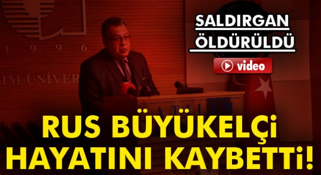 Rus Büyükelçi Andrey Karlov hayatını kaybetti