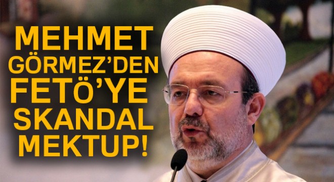 SON DAKİKA! Mehmet Görmez'den FETÖ'ye skandal mektup!