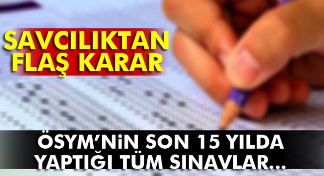 Savcılık ÖSYM'nin son 15 yılda yaptığı sınavları inceleyecek