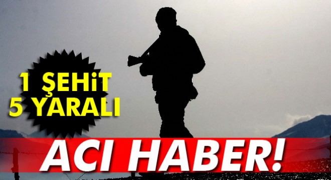 Şırnak'tan acı haber: 1 şehit, 5 yaralı