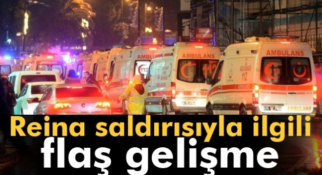 Son dakika haberleri! Reina saldırısıyla ilgili flaş gelişme