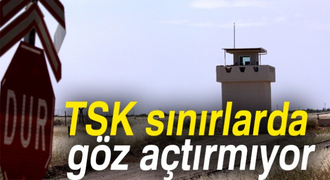 TSK sınırlarda göz açtırmıyor