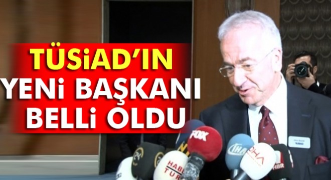 TÜSİAD'ın yeni başkanı belli oldu
