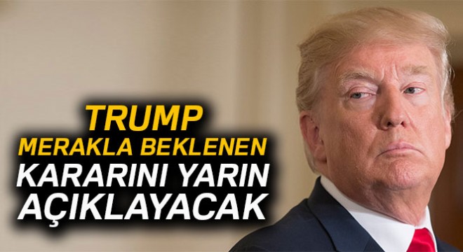 Trump İran'la nükleer anlaşma kararını yarın açıklayacak