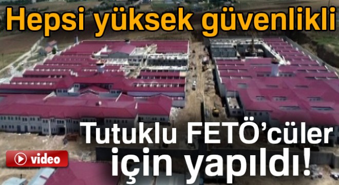 Tutuklu FETÖ'cüler için yapılan cezaevi havadan görüntülendi