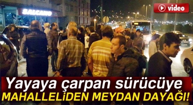 Yayaya çarpan sürücüye mahalleliden meydan dayağı