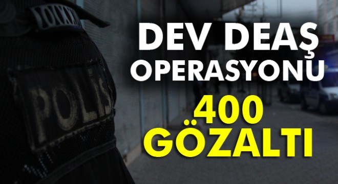 Yurt genelinde DEAŞ operasyonu: 400 gözaltı