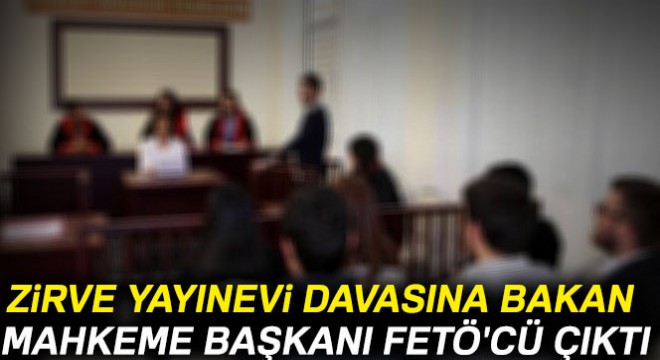 Zirve Yayınevi davasına bakan mahkeme başkanı FETÖ'cü çıktı