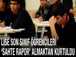 Lise sonlar, 'sahte rapor' almaktan kurtuldu